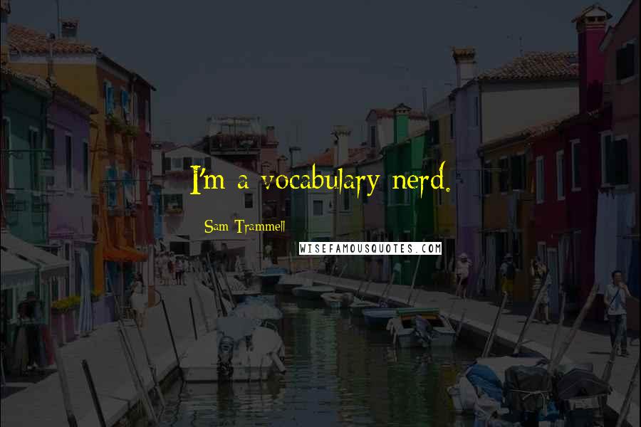 Sam Trammell Quotes: I'm a vocabulary nerd.