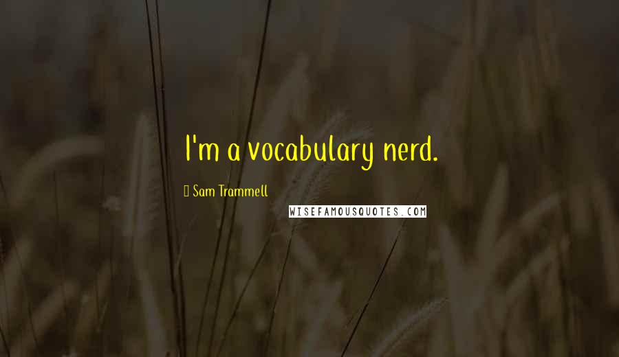 Sam Trammell Quotes: I'm a vocabulary nerd.
