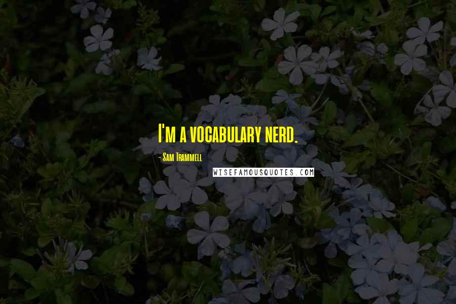 Sam Trammell Quotes: I'm a vocabulary nerd.