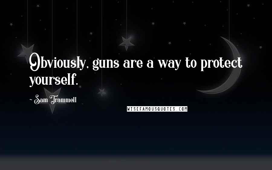 Sam Trammell Quotes: Obviously, guns are a way to protect yourself.