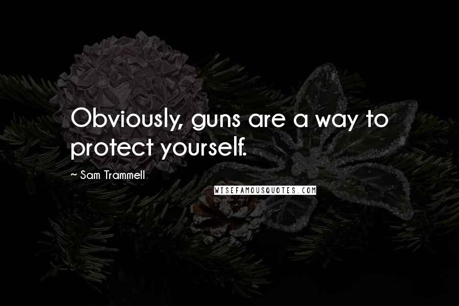 Sam Trammell Quotes: Obviously, guns are a way to protect yourself.