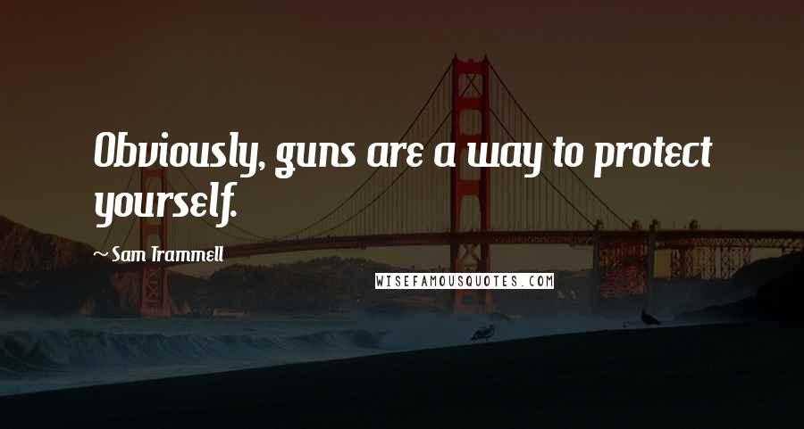 Sam Trammell Quotes: Obviously, guns are a way to protect yourself.