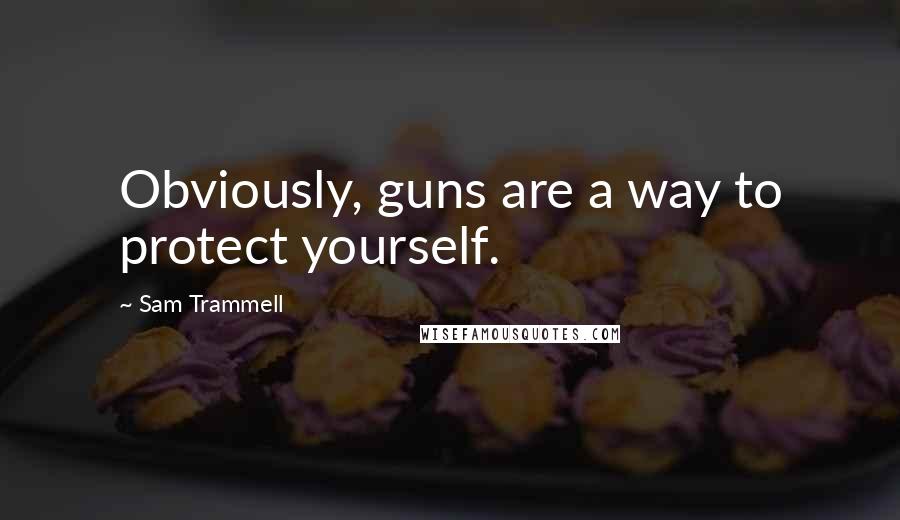 Sam Trammell Quotes: Obviously, guns are a way to protect yourself.