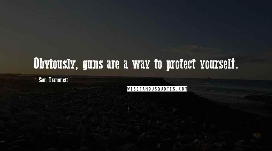 Sam Trammell Quotes: Obviously, guns are a way to protect yourself.