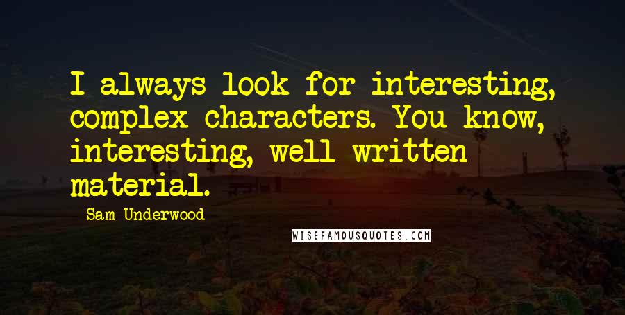 Sam Underwood Quotes: I always look for interesting, complex characters. You know, interesting, well-written material.