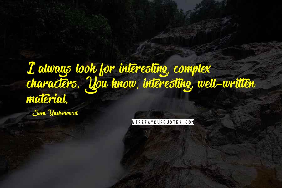 Sam Underwood Quotes: I always look for interesting, complex characters. You know, interesting, well-written material.