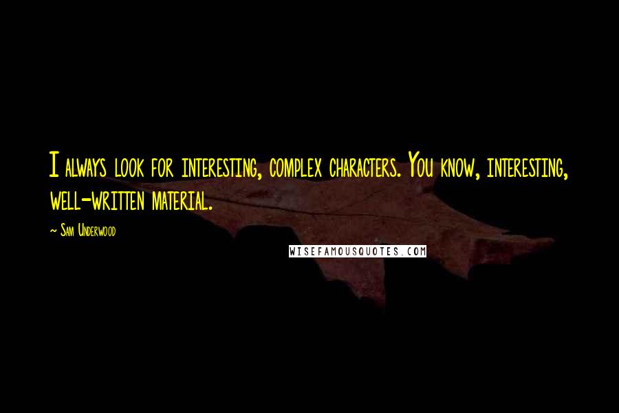 Sam Underwood Quotes: I always look for interesting, complex characters. You know, interesting, well-written material.