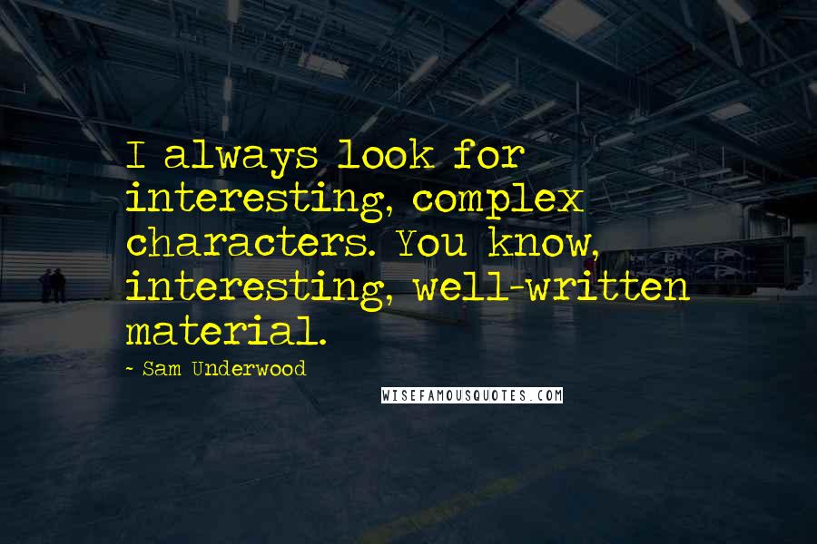 Sam Underwood Quotes: I always look for interesting, complex characters. You know, interesting, well-written material.