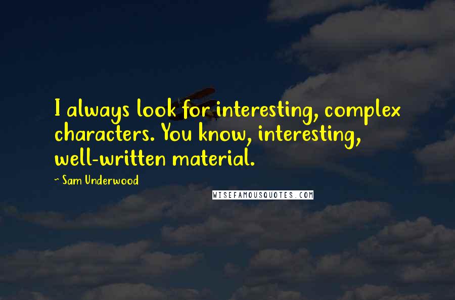 Sam Underwood Quotes: I always look for interesting, complex characters. You know, interesting, well-written material.