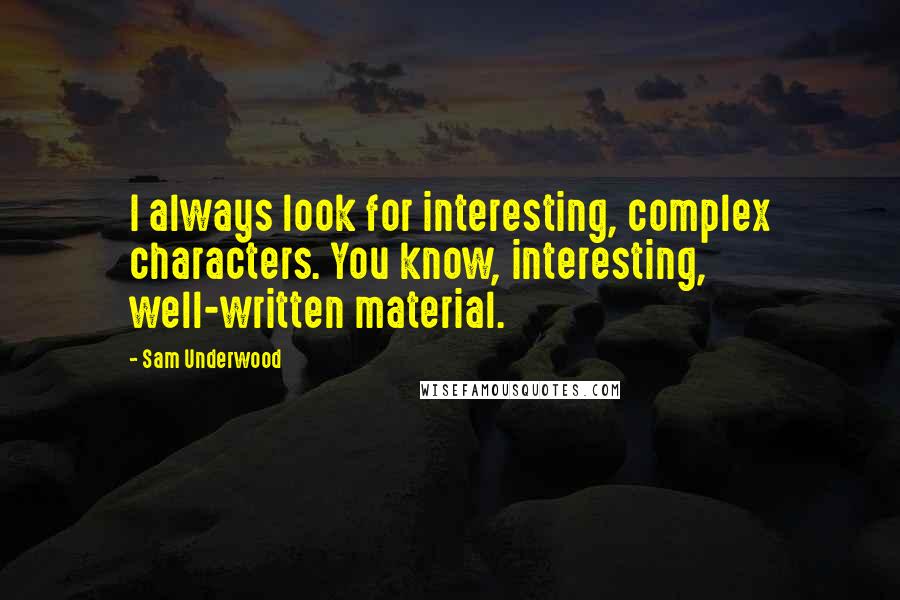 Sam Underwood Quotes: I always look for interesting, complex characters. You know, interesting, well-written material.