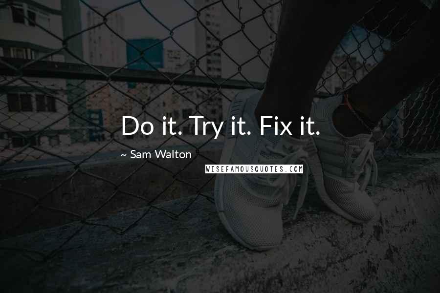 Sam Walton Quotes: Do it. Try it. Fix it.