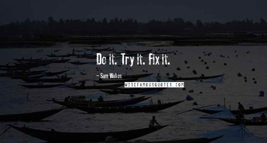 Sam Walton Quotes: Do it. Try it. Fix it.