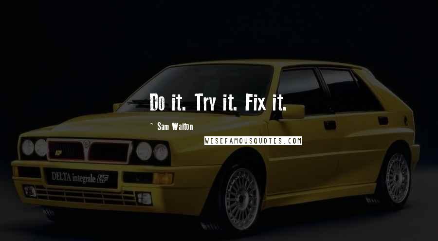 Sam Walton Quotes: Do it. Try it. Fix it.