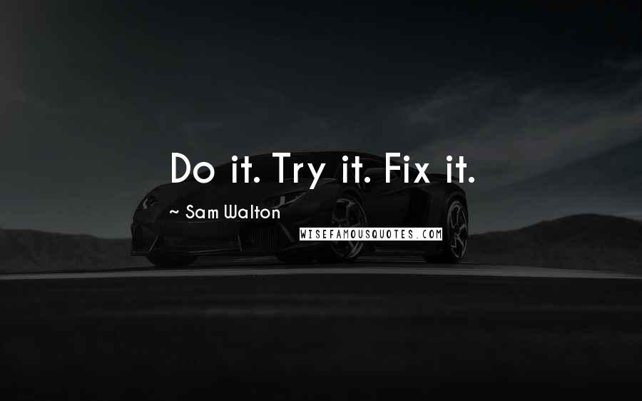 Sam Walton Quotes: Do it. Try it. Fix it.