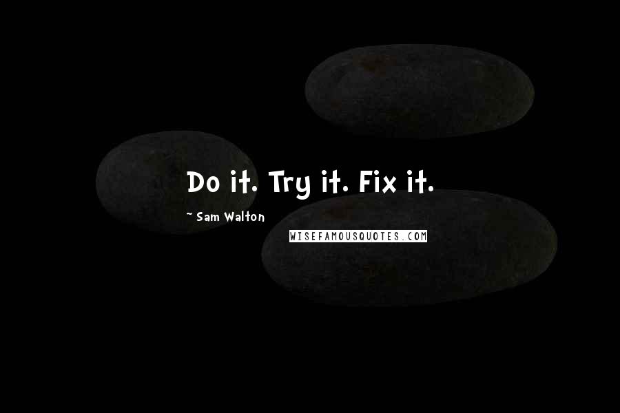 Sam Walton Quotes: Do it. Try it. Fix it.