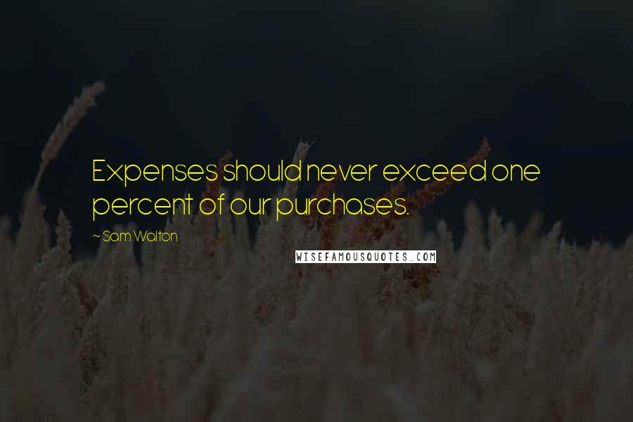 Sam Walton Quotes: Expenses should never exceed one percent of our purchases.