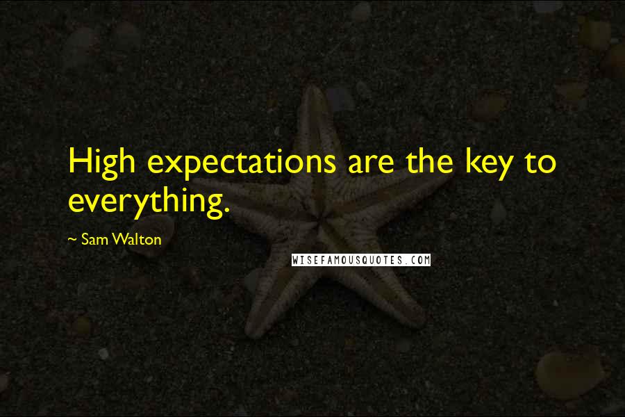 Sam Walton Quotes: High expectations are the key to everything.