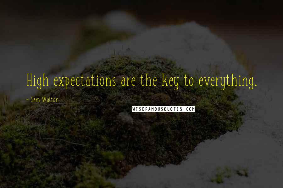 Sam Walton Quotes: High expectations are the key to everything.