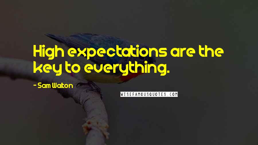 Sam Walton Quotes: High expectations are the key to everything.