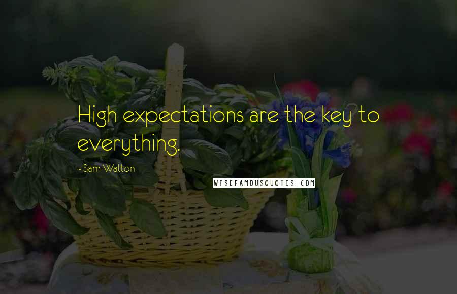 Sam Walton Quotes: High expectations are the key to everything.