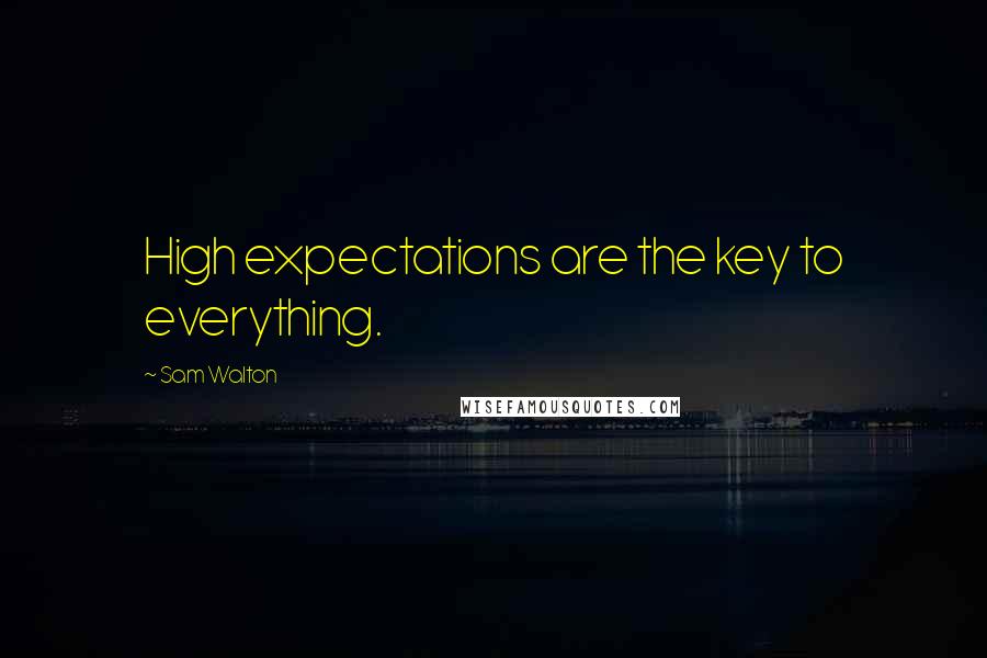 Sam Walton Quotes: High expectations are the key to everything.