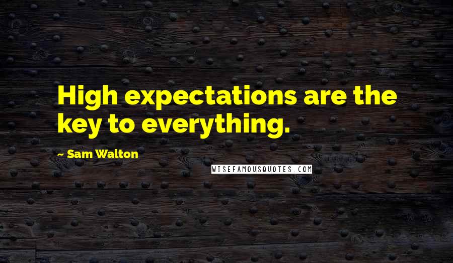 Sam Walton Quotes: High expectations are the key to everything.