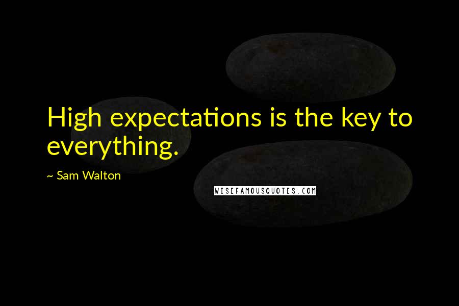 Sam Walton Quotes: High expectations is the key to everything.