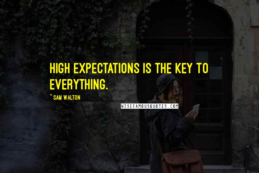 Sam Walton Quotes: High expectations is the key to everything.