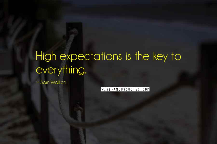 Sam Walton Quotes: High expectations is the key to everything.