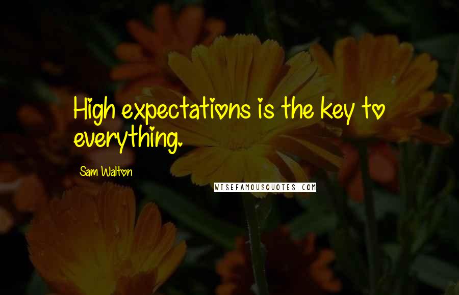 Sam Walton Quotes: High expectations is the key to everything.