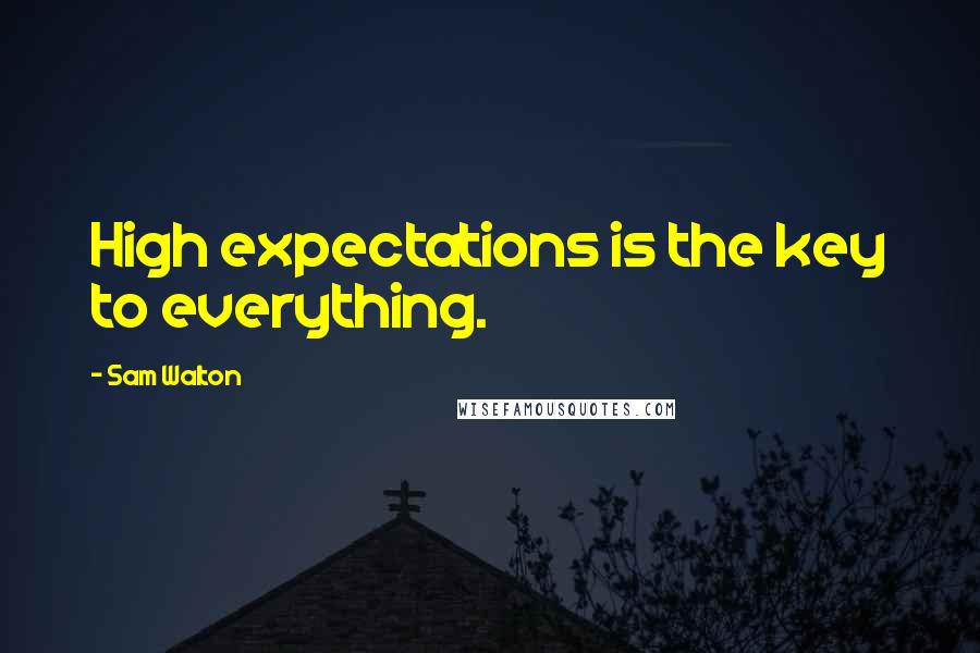 Sam Walton Quotes: High expectations is the key to everything.