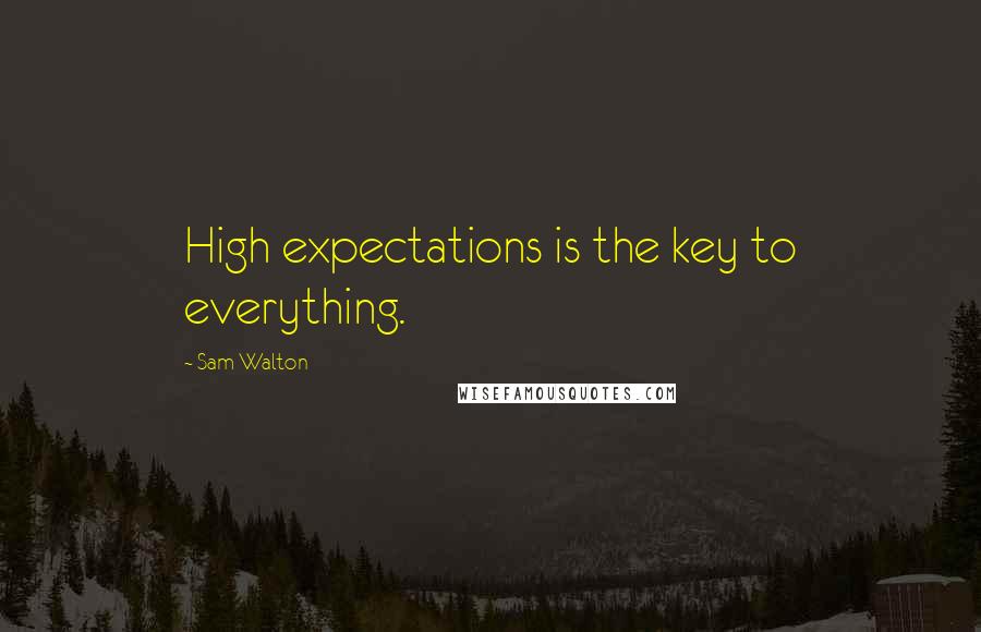 Sam Walton Quotes: High expectations is the key to everything.