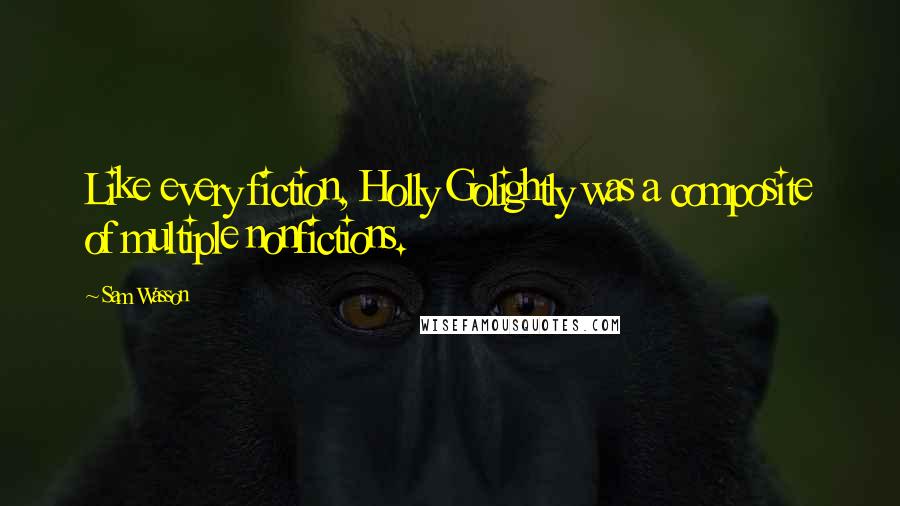 Sam Wasson Quotes: Like every fiction, Holly Golightly was a composite of multiple nonfictions.