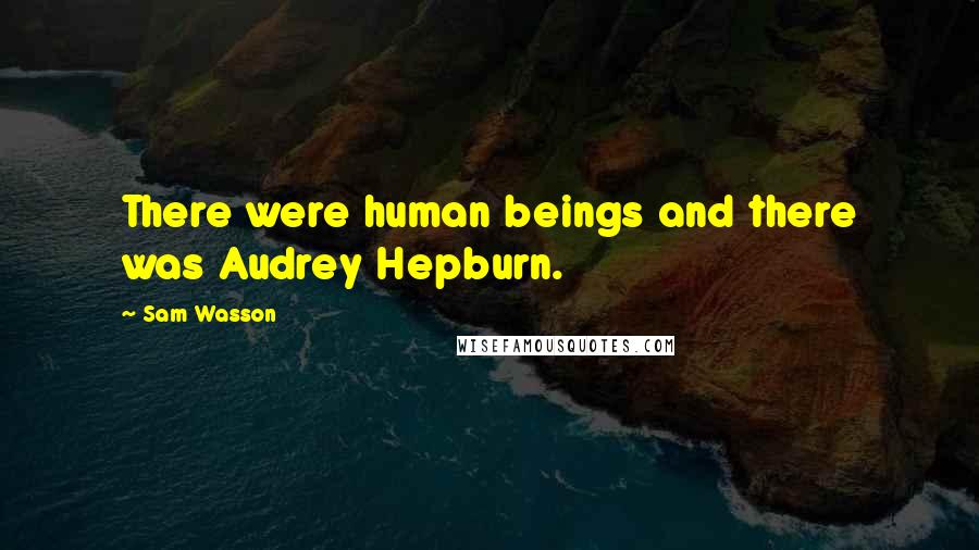 Sam Wasson Quotes: There were human beings and there was Audrey Hepburn.