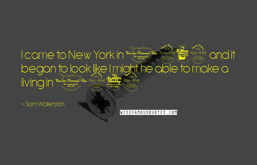 Sam Waterston Quotes: I came to New York in 1962 and it began to look like I might he able to make a living in 1972.