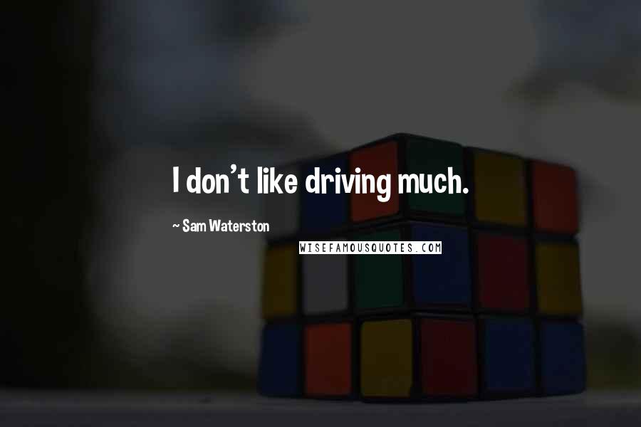 Sam Waterston Quotes: I don't like driving much.