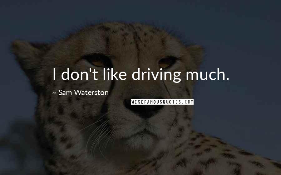 Sam Waterston Quotes: I don't like driving much.