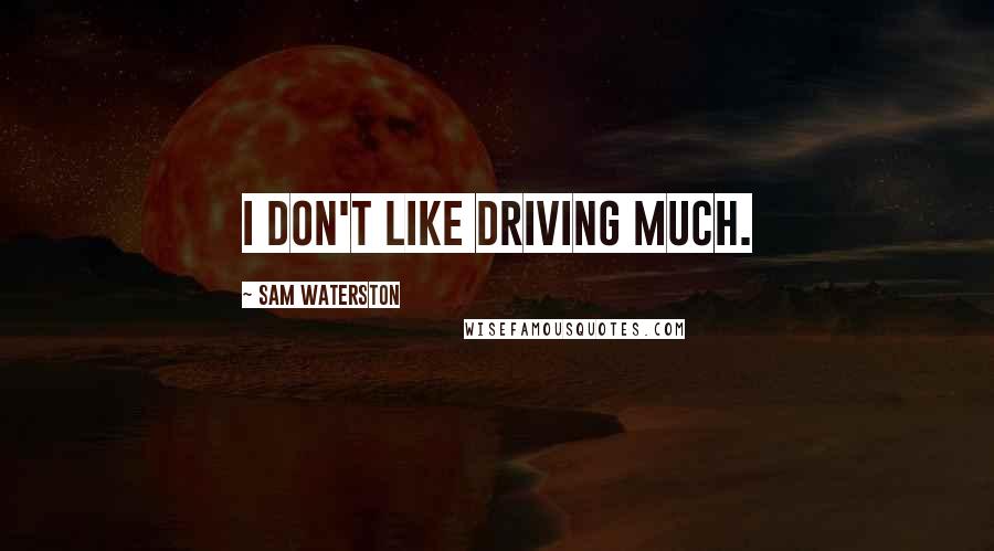 Sam Waterston Quotes: I don't like driving much.