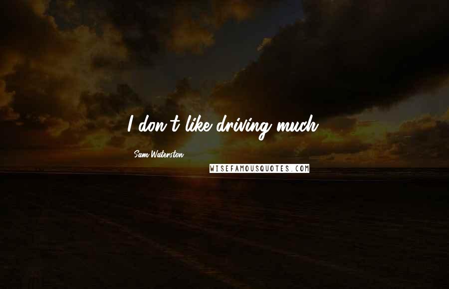 Sam Waterston Quotes: I don't like driving much.