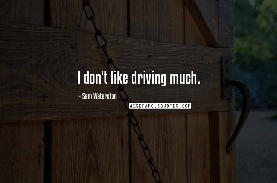 Sam Waterston Quotes: I don't like driving much.