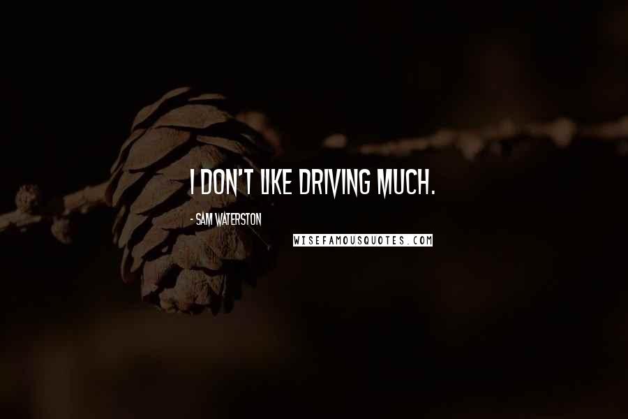 Sam Waterston Quotes: I don't like driving much.