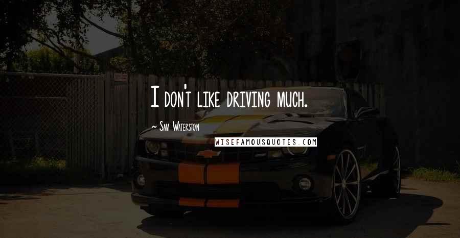 Sam Waterston Quotes: I don't like driving much.