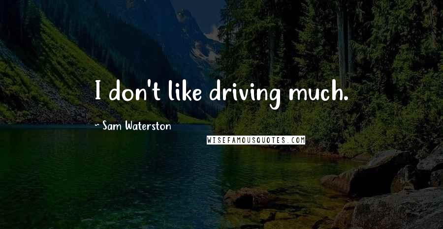 Sam Waterston Quotes: I don't like driving much.