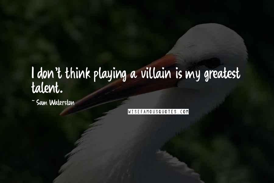 Sam Waterston Quotes: I don't think playing a villain is my greatest talent.