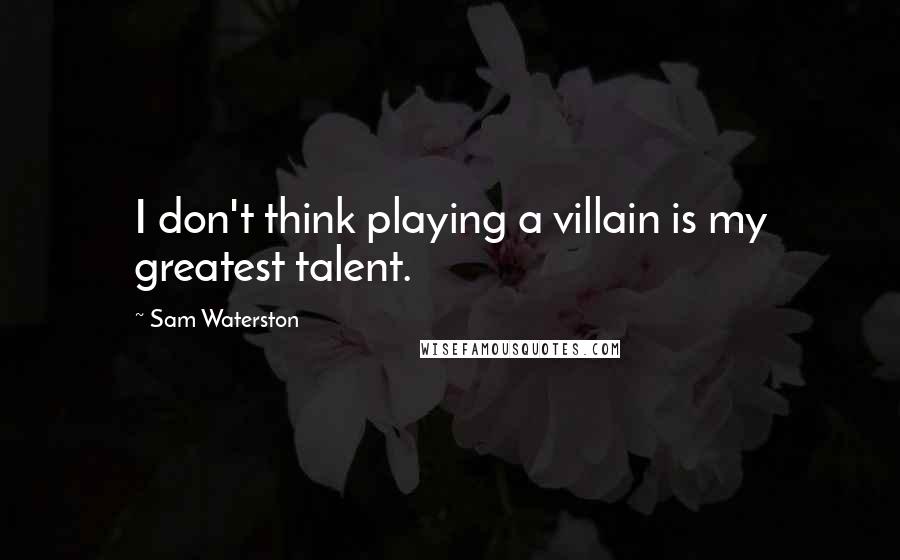 Sam Waterston Quotes: I don't think playing a villain is my greatest talent.