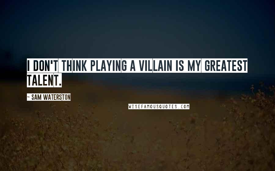 Sam Waterston Quotes: I don't think playing a villain is my greatest talent.