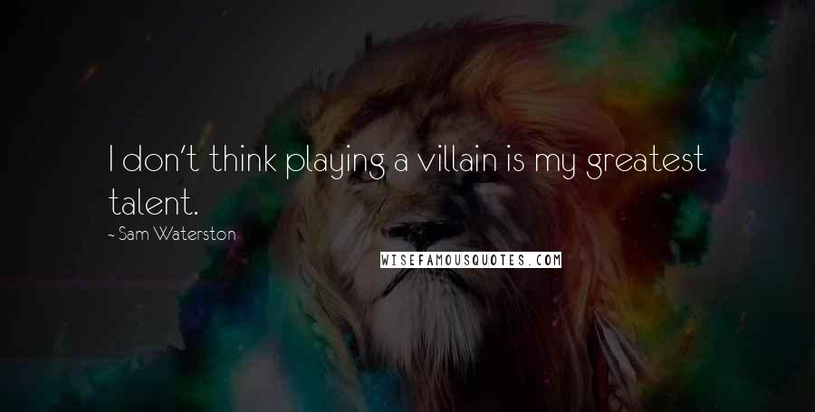 Sam Waterston Quotes: I don't think playing a villain is my greatest talent.