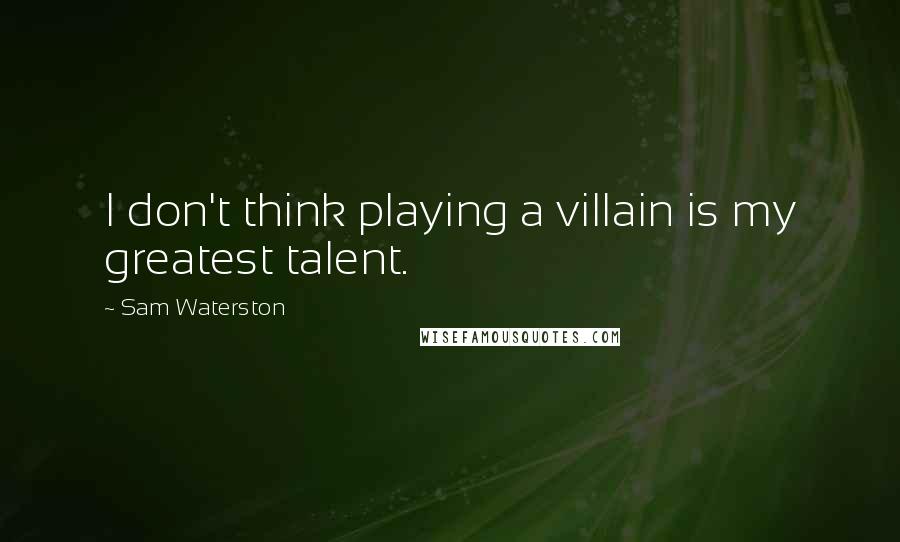 Sam Waterston Quotes: I don't think playing a villain is my greatest talent.