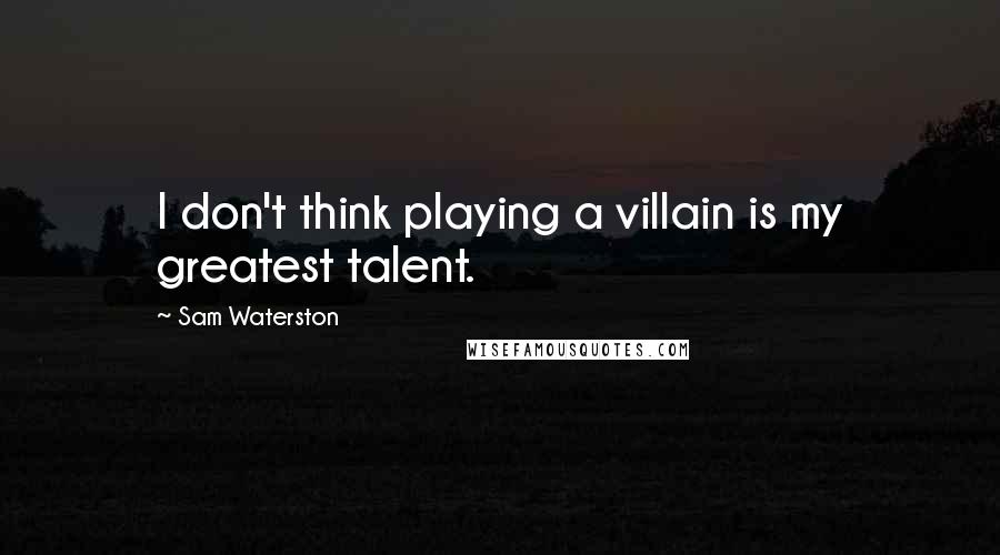 Sam Waterston Quotes: I don't think playing a villain is my greatest talent.