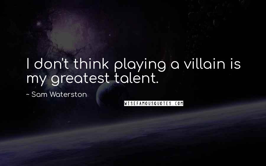 Sam Waterston Quotes: I don't think playing a villain is my greatest talent.